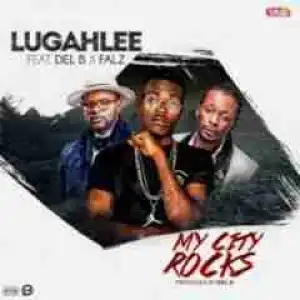 Lugahlee - My City Rocks (Ft. Del B & Falz)